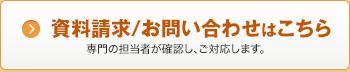 資料請求/お問い合わせはこちら(専門の担当者が確認し、ご対応します。)