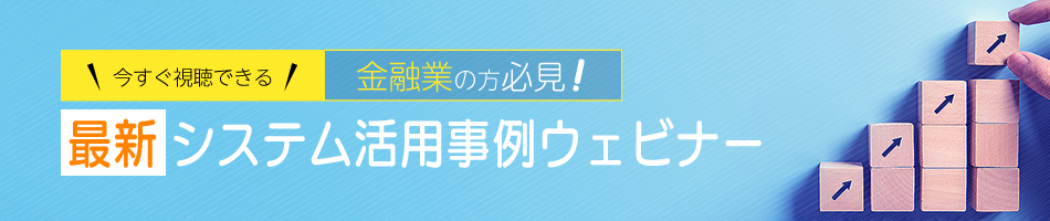 金融業の方必見！ 最新システム活用事例ウェビナー