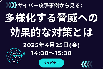 サイバー攻撃事例から見る：多様化する脅威への効果的な対策とは